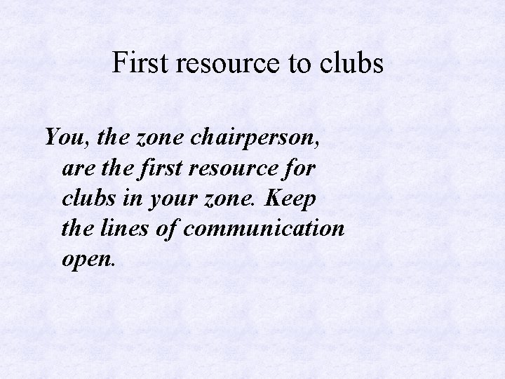 First resource to clubs You, the zone chairperson, are the first resource for clubs