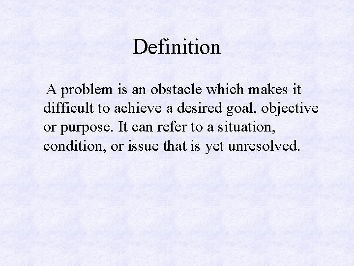 Definition A problem is an obstacle which makes it difficult to achieve a desired