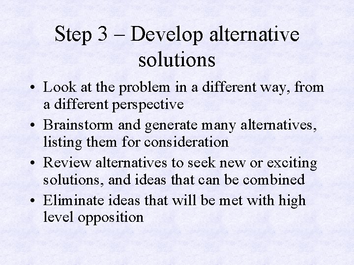 Step 3 – Develop alternative solutions • Look at the problem in a different