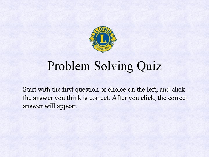 Problem Solving Quiz Start with the first question or choice on the left, and