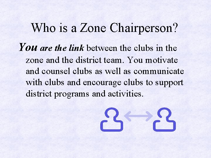 Who is a Zone Chairperson? You are the link between the clubs in the