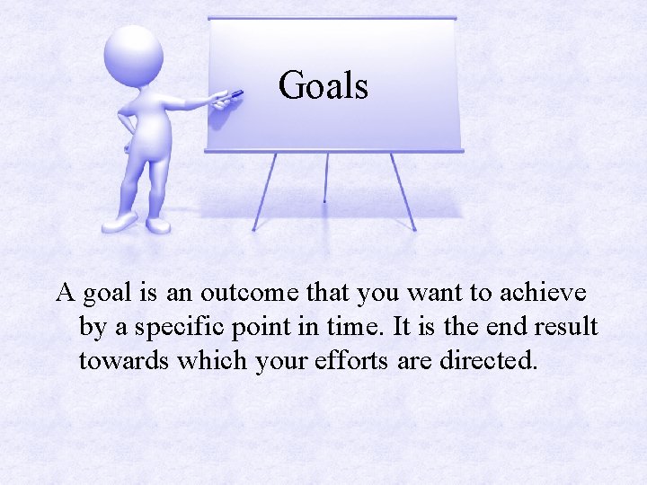 Goals A goal is an outcome that you want to achieve by a specific