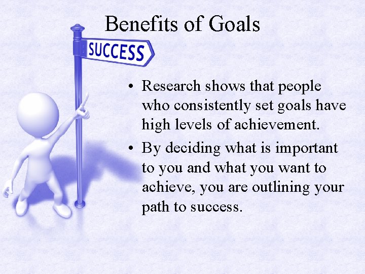 Benefits of Goals • Research shows that people who consistently set goals have high