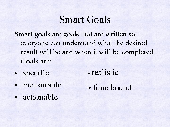 Smart Goals Smart goals are goals that are written so everyone can understand what