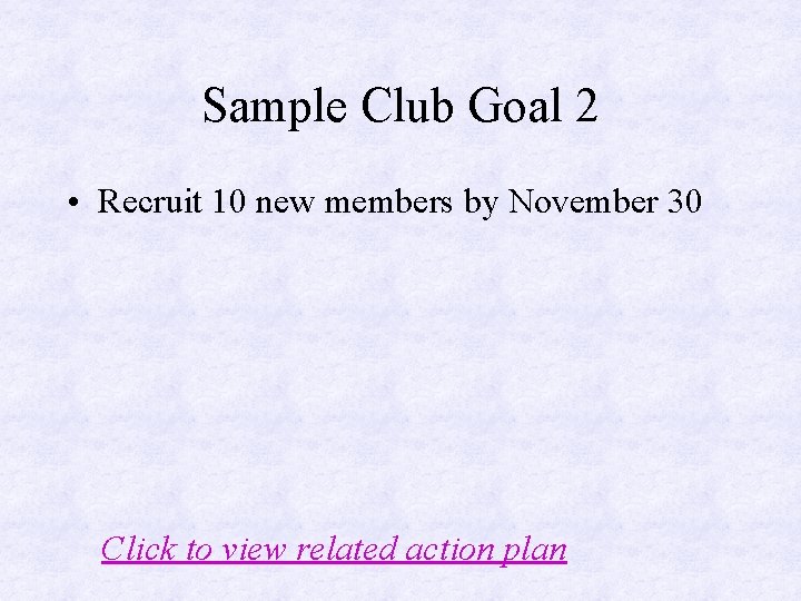 Sample Club Goal 2 • Recruit 10 new members by November 30 Click to