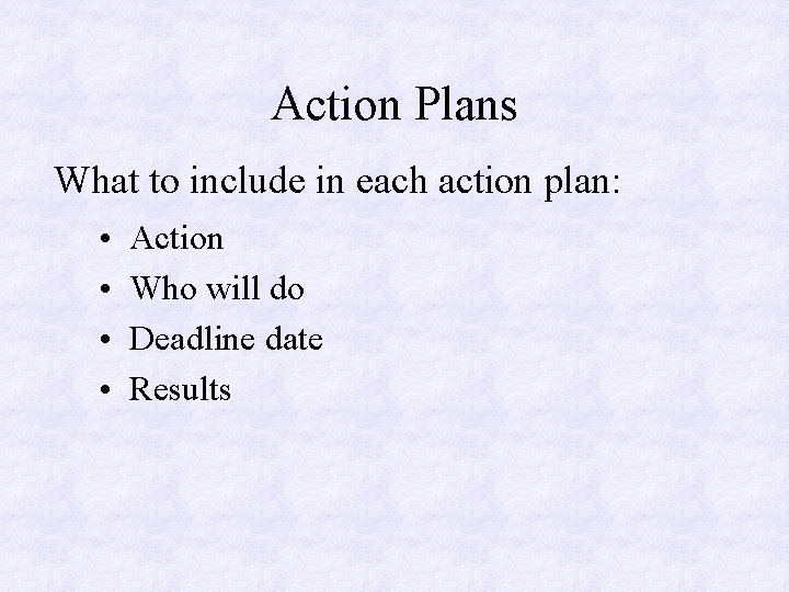 Action Plans What to include in each action plan: • • Action Who will