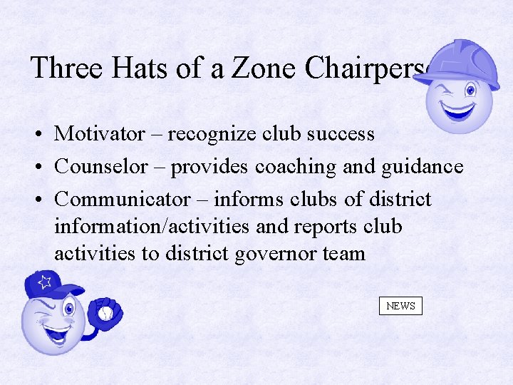 Three Hats of a Zone Chairperson • Motivator – recognize club success • Counselor