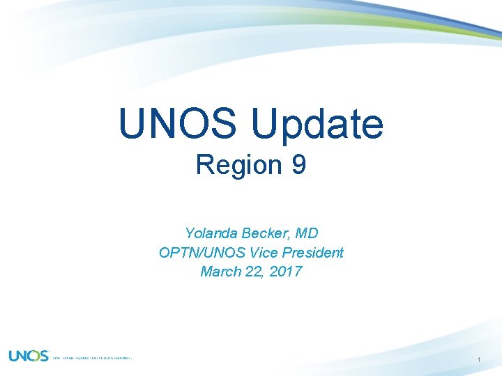 UNOS Update Region 9 Yolanda Becker, MD OPTN/UNOS Vice President March 22, 2017 1