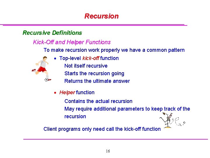 Recursion Recursive Definitions Kick-Off and Helper Functions To make recursion work properly we have