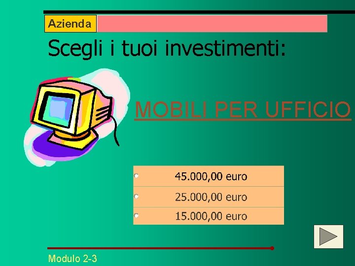 Azienda Scegli i tuoi investimenti: MOBILI PER UFFICIO Modulo 2 -3 
