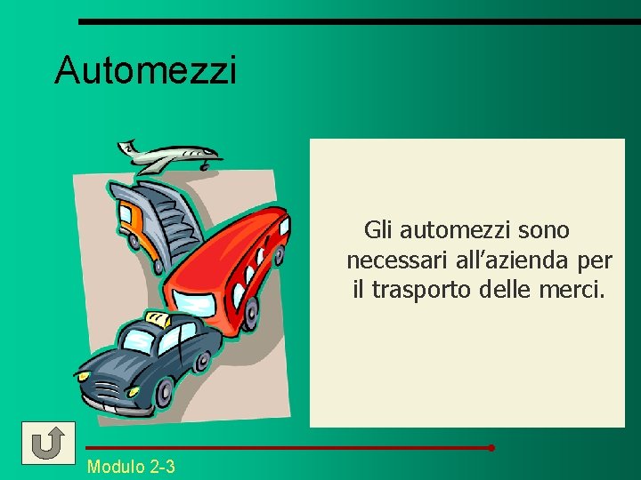 Automezzi Gli automezzi sono necessari all’azienda per il trasporto delle merci. Modulo 2 -3