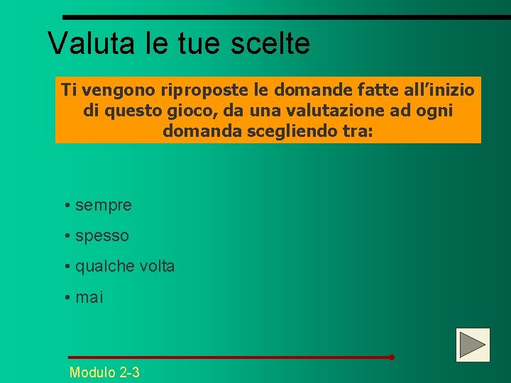 Valuta le tue scelte Ti vengono riproposte le domande fatte all’inizio di questo gioco,