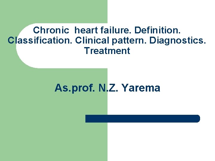 Chronic heart failure. Definition. Classification. Clinical pattern. Diagnostics. Treatment As. prof. N. Z. Yarema
