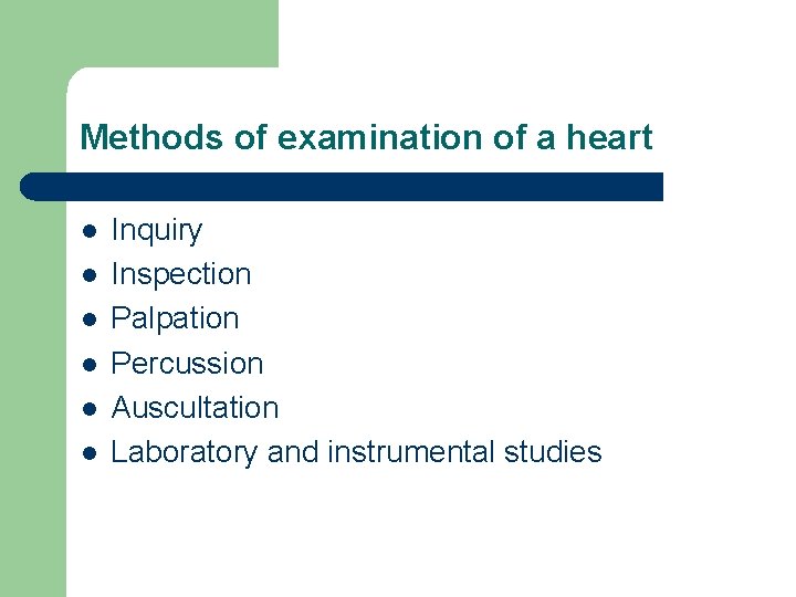 Methods of examination of a heart l l l Inquiry Inspection Palpation Percussion Auscultation