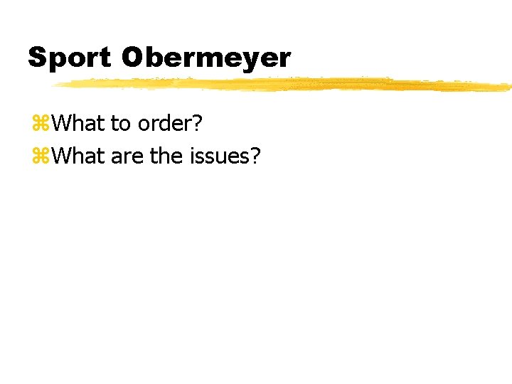 Sport Obermeyer z. What to order? z. What are the issues? 