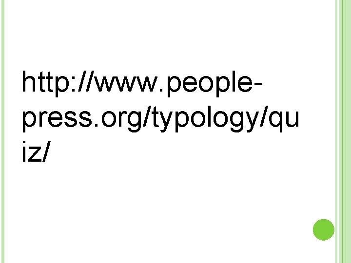 http: //www. peoplepress. org/typology/qu iz/ 