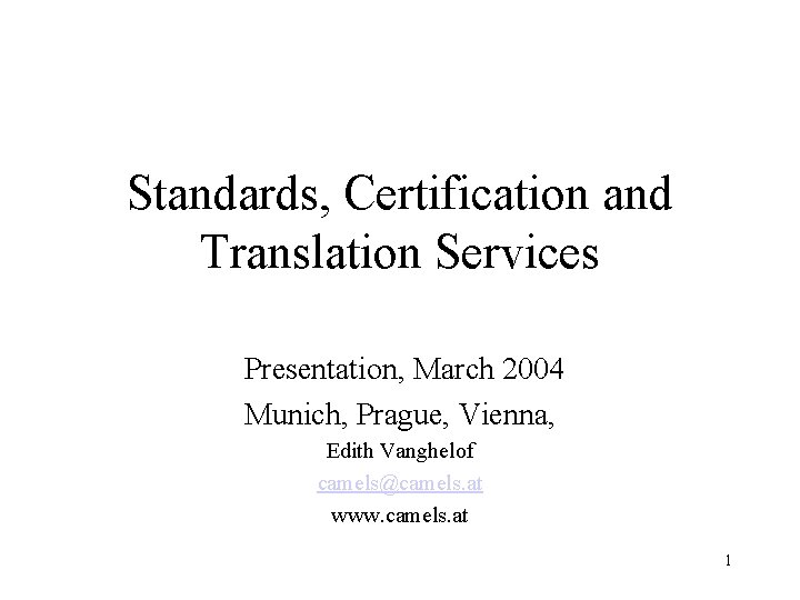 Standards, Certification and Translation Services Presentation, March 2004 Munich, Prague, Vienna, Edith Vanghelof camels@camels.