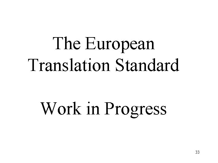 The European Translation Standard Work in Progress 33 