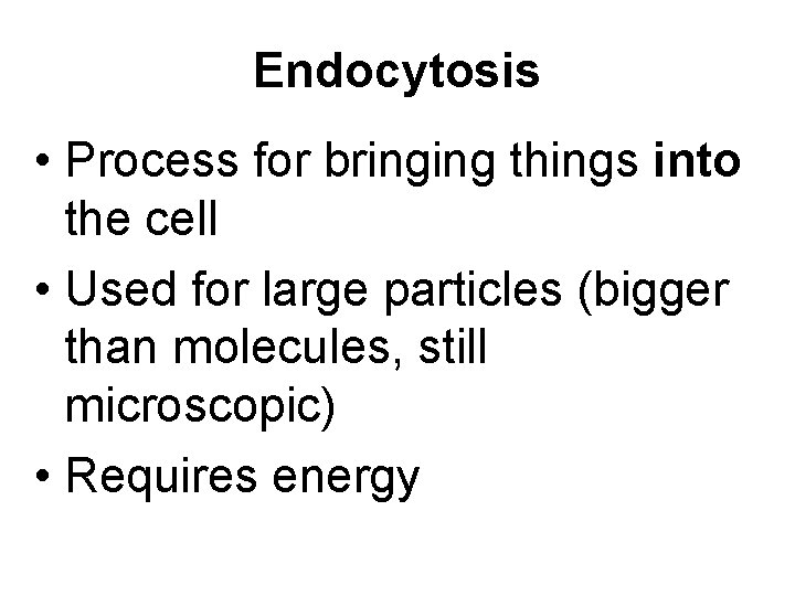 Endocytosis • Process for bringing things into the cell • Used for large particles