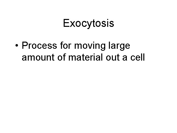 Exocytosis • Process for moving large amount of material out a cell 