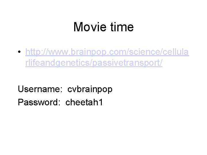 Movie time • http: //www. brainpop. com/science/cellula rlifeandgenetics/passivetransport/ Username: cvbrainpop Password: cheetah 1 