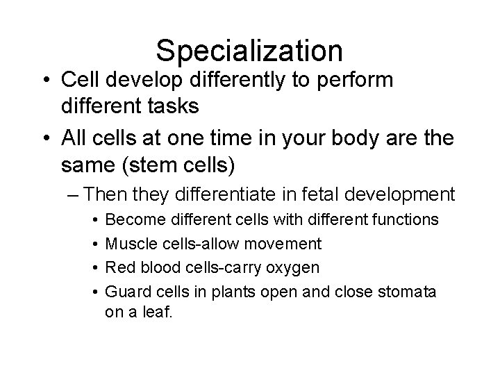 Specialization • Cell develop differently to perform different tasks • All cells at one