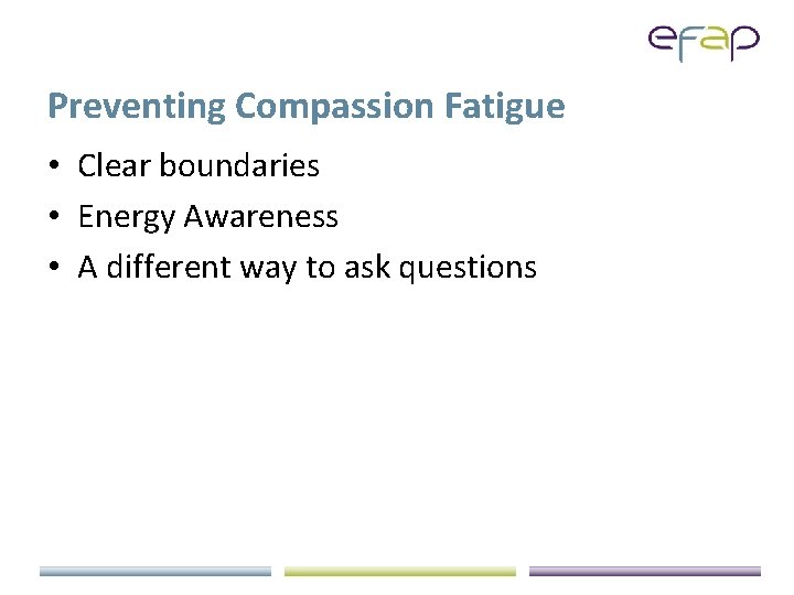 Preventing Compassion Fatigue • Clear boundaries • Energy Awareness • A different way to