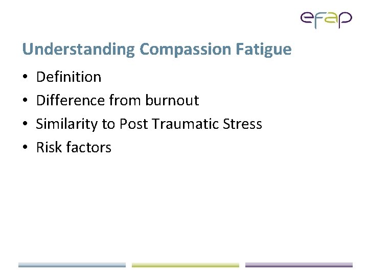 Understanding Compassion Fatigue • • Definition Difference from burnout Similarity to Post Traumatic Stress