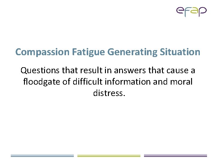 Compassion Fatigue Generating Situation Questions that result in answers that cause a floodgate of