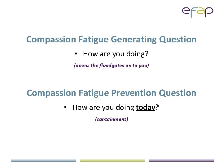 Compassion Fatigue Generating Question • How are you doing? (opens the floodgates on to