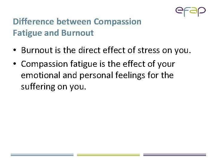 Difference between Compassion Fatigue and Burnout • Burnout is the direct effect of stress