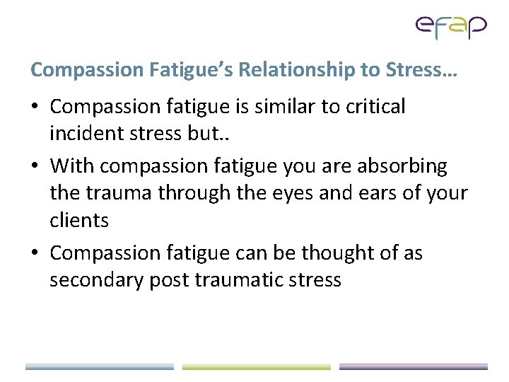 Compassion Fatigue’s Relationship to Stress… • Compassion fatigue is similar to critical incident stress