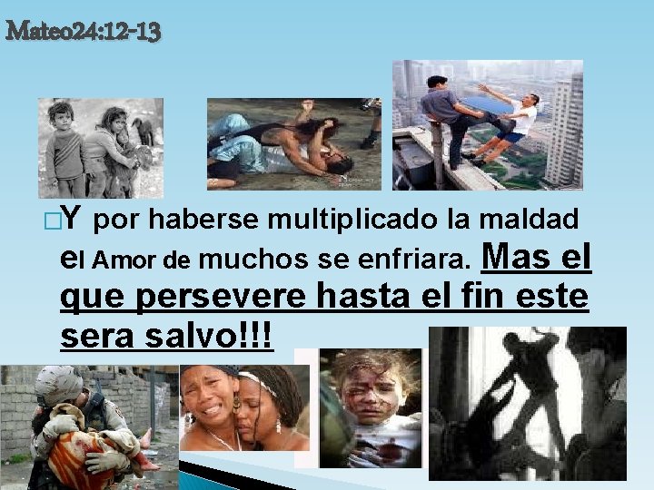 Mateo 24: 12 -13 �Y por haberse multiplicado la maldad el Amor de muchos