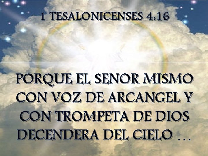 1 TESALONICENSES 4: 16 PORQUE EL SENOR MISMO CON VOZ DE ARCANGEL Y CON