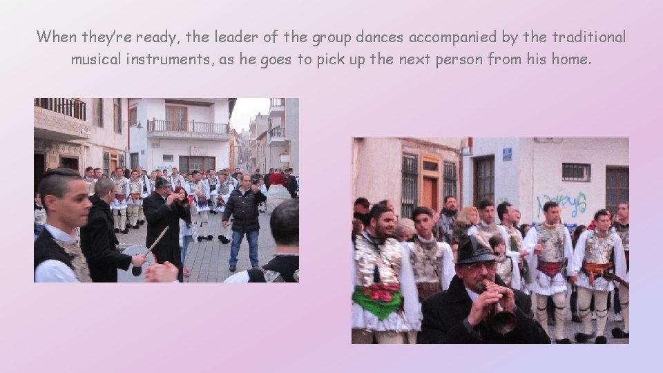 When they’re ready, the leader of the group dances accompanied by the traditional musical