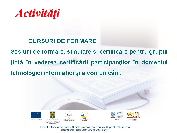 Activităţi CURSURI DE FORMARE Sesiuni de formare, simulare si certificare pentru grupul ţintă în