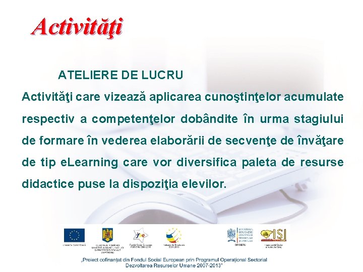 Activităţi ATELIERE DE LUCRU Activităţi care vizează aplicarea cunoştinţelor acumulate respectiv a competenţelor dobândite