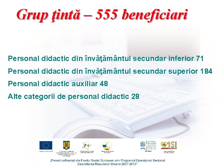 Grup ţintă – 555 beneficiari Personal didactic din învăţământul secundar inferior 71 Personal didactic