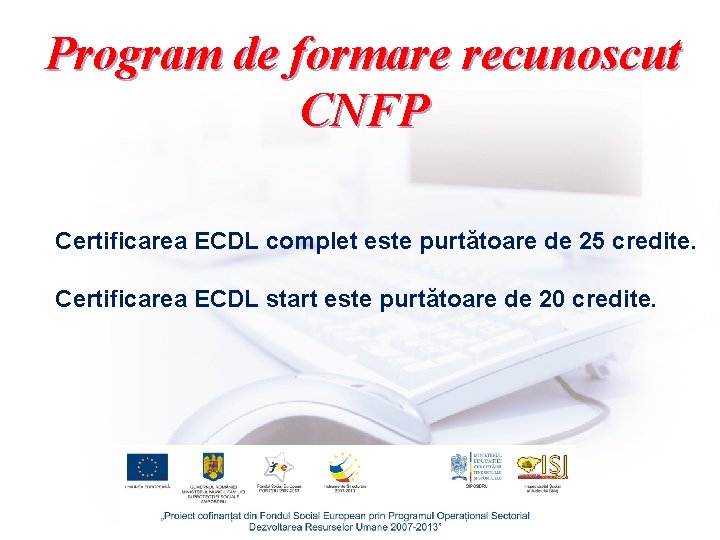 Program de formare recunoscut CNFP Certificarea ECDL complet este purtătoare de 25 credite. Certificarea