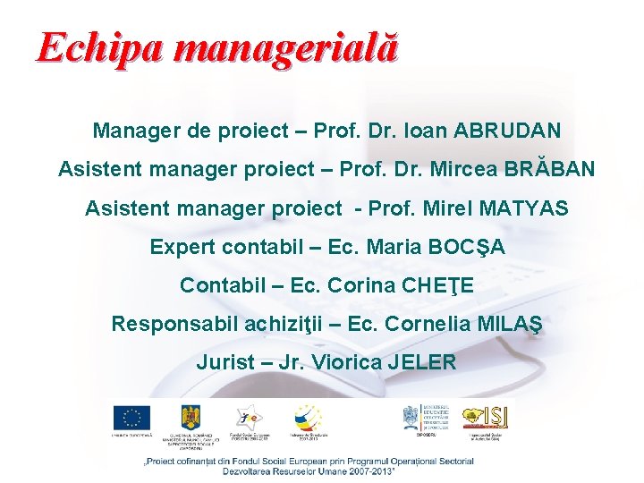 Echipa managerială Manager de proiect – Prof. Dr. Ioan ABRUDAN Asistent manager proiect –