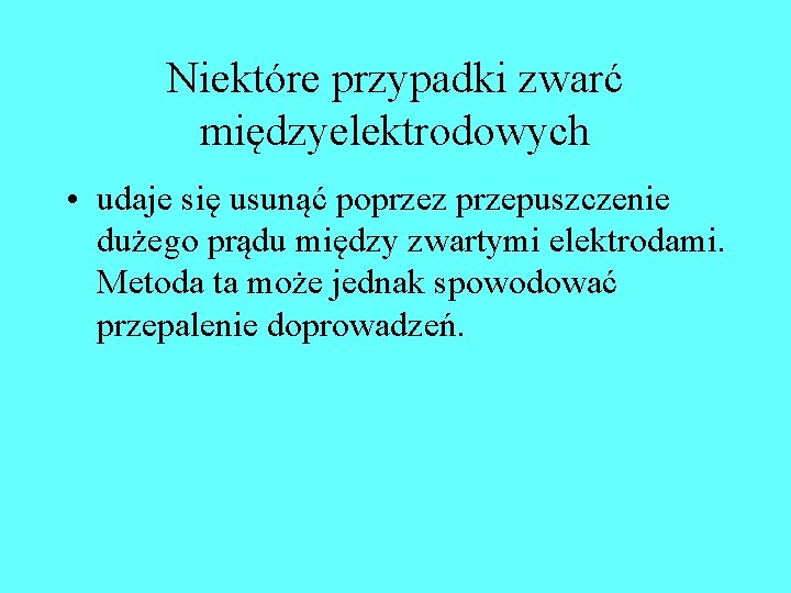 Niektóre przypadki zwarć międzyelektrodowych • udaje się usunąć poprzez przepuszczenie dużego prądu między zwartymi Niektóre przypadki zwarć międzyelektrodowych • udaje się usunąć poprzez przepuszczenie dużego prądu między zwartymi