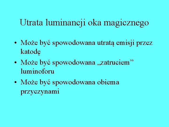 Utrata luminancji oka magicznego • Może być spowodowana utratą emisji przez katodę • Może Utrata luminancji oka magicznego • Może być spowodowana utratą emisji przez katodę • Może