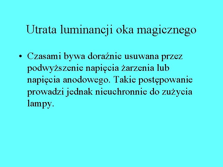 Utrata luminancji oka magicznego • Czasami bywa doraźnie usuwana przez podwyższenie napięcia żarzenia lub Utrata luminancji oka magicznego • Czasami bywa doraźnie usuwana przez podwyższenie napięcia żarzenia lub