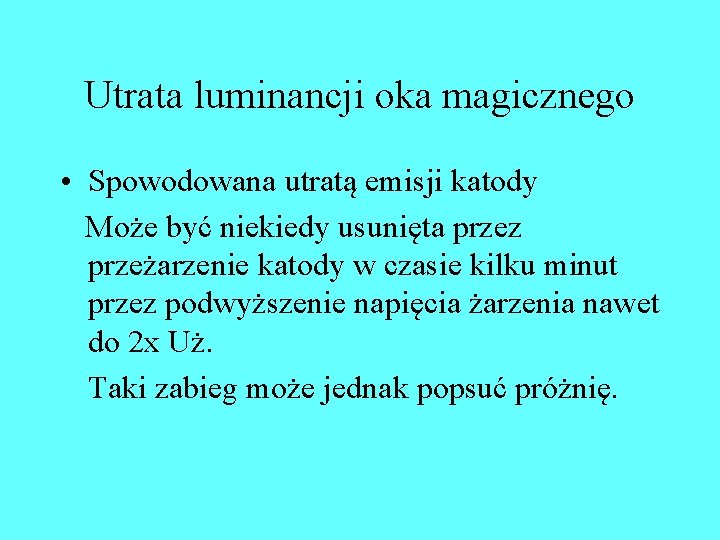 Utrata luminancji oka magicznego • Spowodowana utratą emisji katody Może być niekiedy usunięta przez Utrata luminancji oka magicznego • Spowodowana utratą emisji katody Może być niekiedy usunięta przez