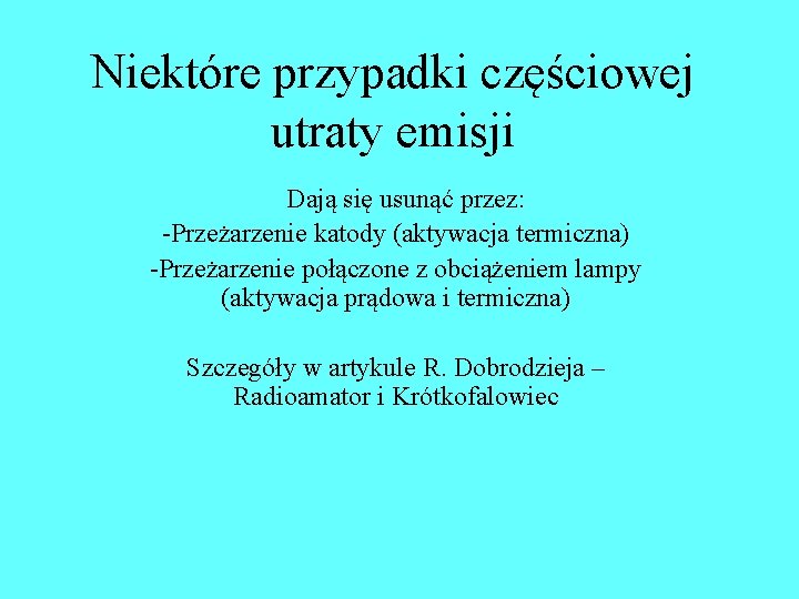 Niektóre przypadki częściowej utraty emisji Dają się usunąć przez: -Przeżarzenie katody (aktywacja termiczna) -Przeżarzenie Niektóre przypadki częściowej utraty emisji Dają się usunąć przez: -Przeżarzenie katody (aktywacja termiczna) -Przeżarzenie
