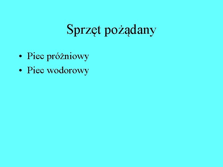 Sprzęt pożądany • Piec próżniowy • Piec wodorowy Sprzęt pożądany • Piec próżniowy • Piec wodorowy