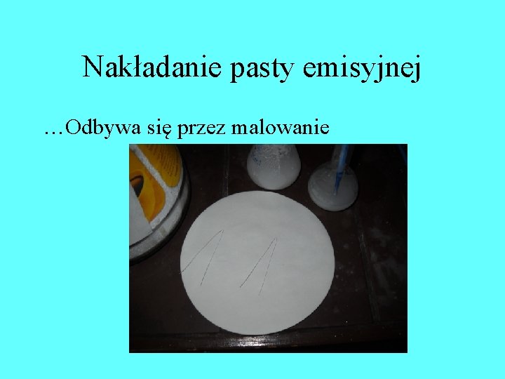 Nakładanie pasty emisyjnej …Odbywa się przez malowanie Nakładanie pasty emisyjnej …Odbywa się przez malowanie