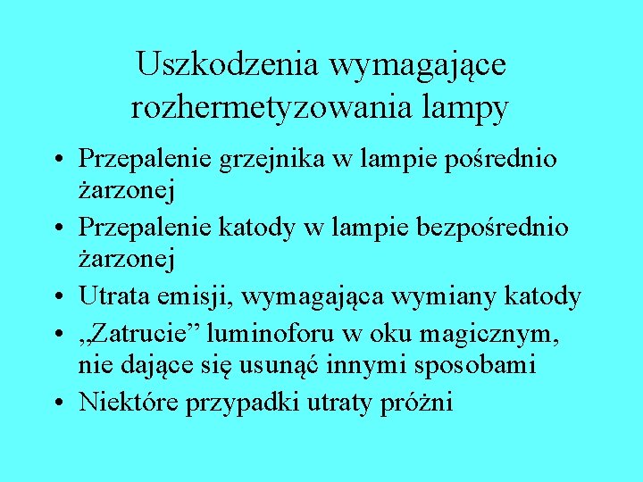 Uszkodzenia wymagające rozhermetyzowania lampy • Przepalenie grzejnika w lampie pośrednio żarzonej • Przepalenie katody Uszkodzenia wymagające rozhermetyzowania lampy • Przepalenie grzejnika w lampie pośrednio żarzonej • Przepalenie katody
