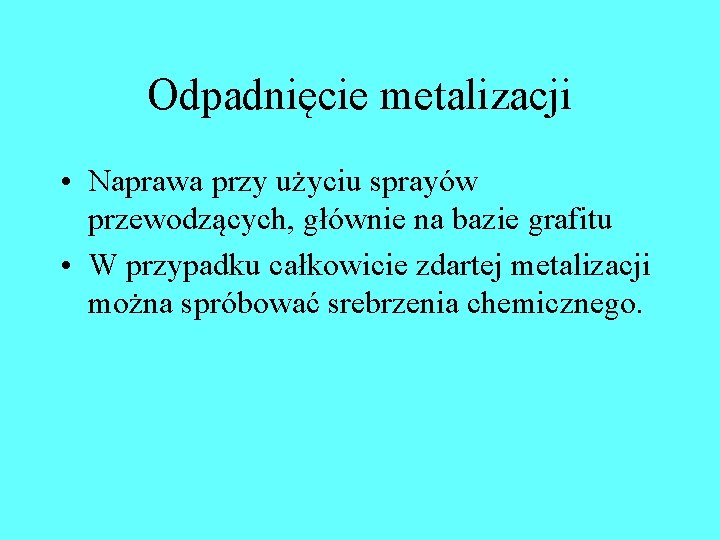 Odpadnięcie metalizacji • Naprawa przy użyciu sprayów przewodzących, głównie na bazie grafitu • W Odpadnięcie metalizacji • Naprawa przy użyciu sprayów przewodzących, głównie na bazie grafitu • W