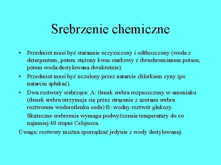 Srebrzenie chemiczne • Przedmiot musi być starannie oczyszczony i odtłuszczony (woda z detergentem, potem Srebrzenie chemiczne • Przedmiot musi być starannie oczyszczony i odtłuszczony (woda z detergentem, potem